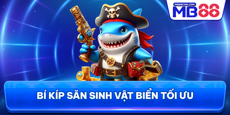 Bí kíp săn sinh vật biển tối ưu