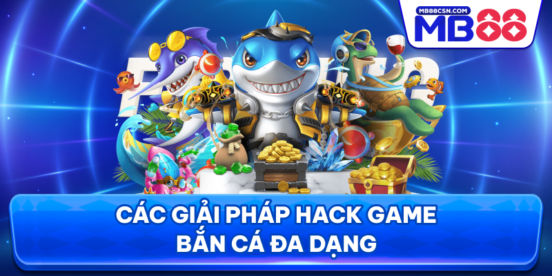 Các giải pháp hack game bắn cá đa dạng