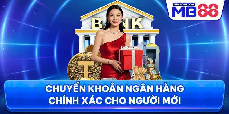 Chuyển khoản ngân hàng chính xác cho người mới