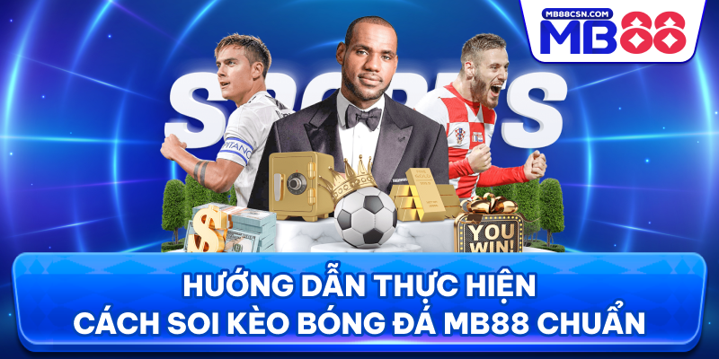 Hướng dẫn thực hiện cách soi kèo bóng đá MB88 chuẩn