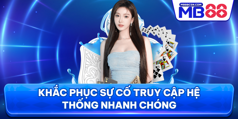 Khắc phục sự cố truy cập hệ thống nhanh chóng
