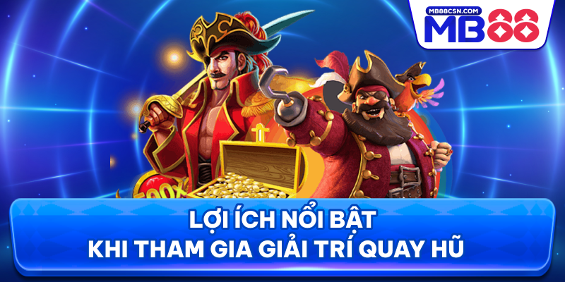 Lợi ích nổi bật khi tham gia giải trí quay hũ