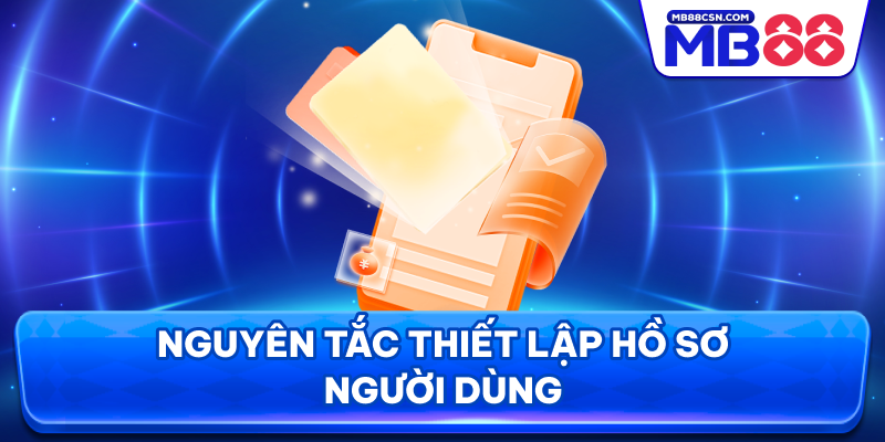Nguyên tắc thiết lập hồ sơ người dùng
