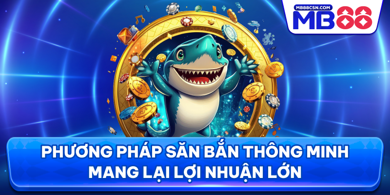 Phương pháp săn bắn thông minh mang lại lợi nhuận lớn
