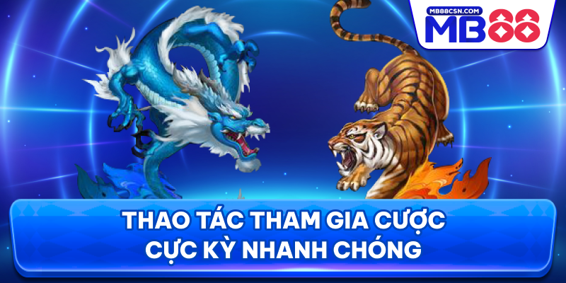 Thao tác tham gia cược cực kỳ nhanh chóng