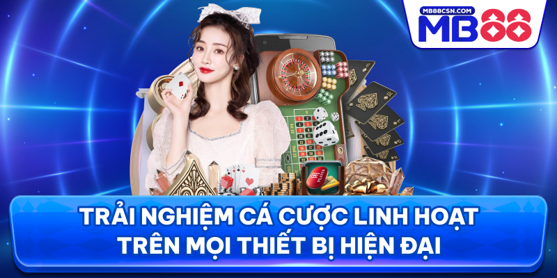 Trải nghiệm cá cược linh hoạt trên mọi thiết bị hiện đại